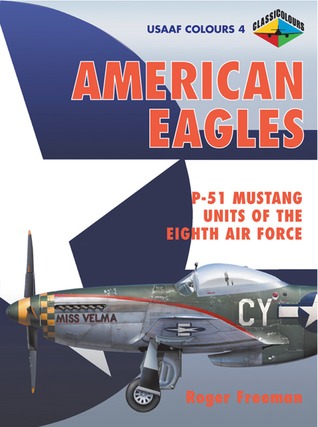 American Eagles: P-51 Mustang Units of the Eighth Air Force (USAAF Colours, #4)