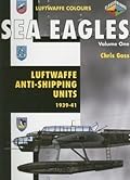 Sea Eagles Volume One - Luftwaffe Anti-Shipping Units 1939-41