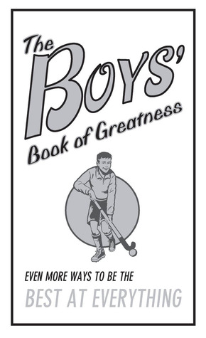 The Boys' Book of Greatness: Even More Ways to Be the Best at Everything (Hardcover)