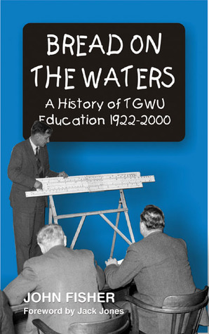 Bread on the Waters: A History of TGWU education 1922-2000 (Paperback)