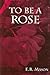 To Be a Rose
