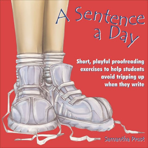 A Sentence a Day: Short, Playful Proofreading Exercises to Help Students Avoid Tripping Up When They Write (Grades 6-9)
