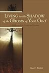 Living in the Shadow of the Ghosts of Grief: Step into the Light
