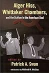 Alger Hiss Whittaker Chambers & the Schism in the American Soul by Patrick Swan