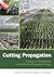 Cutting Propagation: A Guide to Propagating and Producing Floriculture Crops