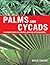 Palms and Cycads: A Complete Guide to Selecting, Growing and Propagating
