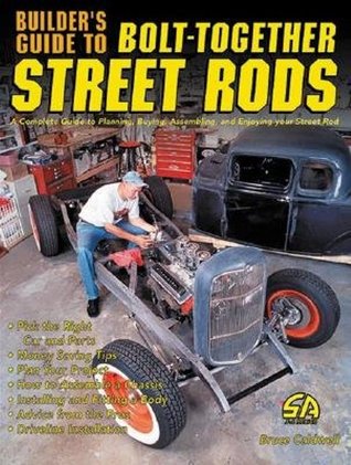 Builder's Guide to Bolt-Together Street Rods: A Complete Guide to Planning, Buying, Assembling, and Enjoying Your Street Rod