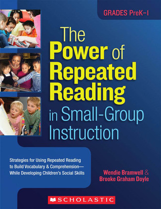 The Power of Repeated Reading in Small-Group Instruction: Strategies for Repeated Reading to Build Vocabulary & Comprehension While Developing Children's Social Skills