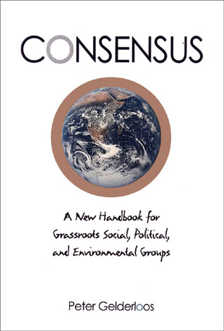 Consensus: A New Handbook for Grassroots Political, Social and Environmental Groups