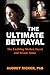The Ultimate Betrayal: The ...