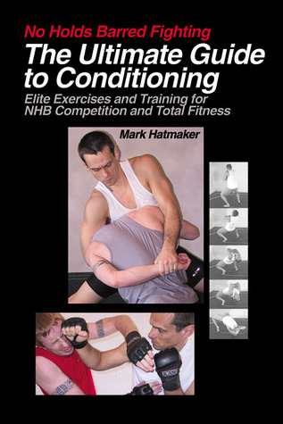 No Holds Barred Fighting: The Ultimate Guide to Conditioning: Elite Exercises and Training for NHB Competition and Total Fitness