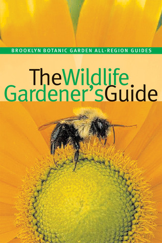 The Wildlife Gardener's Guide (Brooklyn Botanic Garden All-Region Guide)