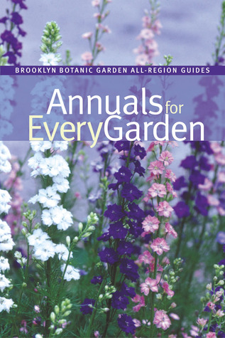 Annuals for Every Garden (Brooklyn Botanic Garden All-Region Guide)
