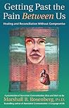 Getting Past the Pain Between Us: Healing and Reconciliation Without Compromise (Nonviolent Communication Guides)