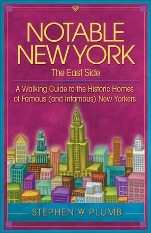 Notable New York: The East Side: A Walking Guide to the Historic Homes of Famous (and Infamous) New Yorkers (Notable New York series)