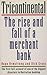 Tricontinental: The Rise and Fall of a Merchant Bank