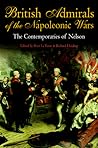 British Admirals of the Napoleonic Wars: The Contemporaries of Nelson British Admirals of the Napoleonic Wars: The Contemporaries of Nelson