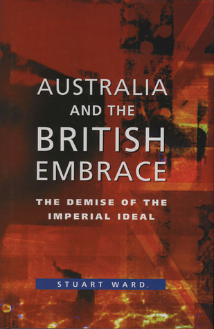 Australia and the British Embrace: The Demise of the Imperial Ideal (Paperback)