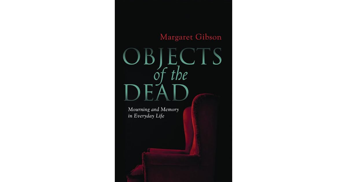 Objects of the Dead: Mourning and Memory in Everyday Life by Margaret ...