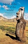 Island at the End of the World: The Turbulent History of Easter Island