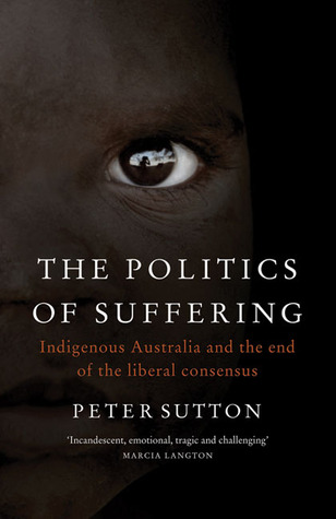 The Politics of Suffering: Indigenous Australia and the End of the Liberal Consensus