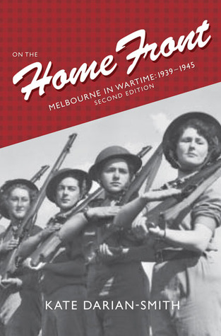 On the Home Front: Melbourne in Wartime: 1939–1945 (Paperback)