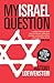 My Israel Question: Reframing The Israel/Palestine Conflict