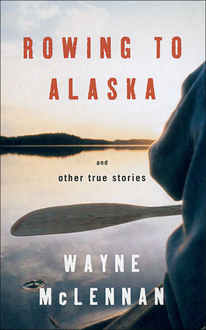 Rowing To Alaska: And Other True Stories