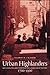 Urban Highlanders: Highland-Lowland Migration and Urban Gaelic Culture 1700 - 1900