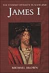 James I (Stewart Dynasty in Scotland series)