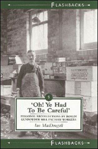 Oh Ye Had to Be Careful: Personal Recollections by Roslin Gunpowder Mill Factory Workers (Flashbacks series)