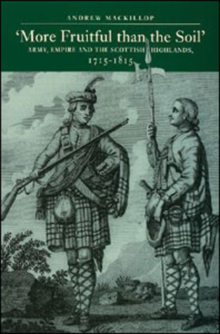 More Fruitful than the Soil: Army, Empire and the Scottish Highlands, 1715 – 1815 (Paperback)