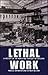 Lethal Work: A History of t...