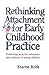 Rethinking Attachment for Early Childhood Practice by Sharne A. Rolfe