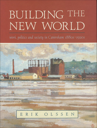 Building the New World: Work, Politics and Society in Caversham, 1880s–1920s (Paperback)