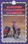 Adventure Cycle-Touring Handbook: A Worldwide Cycling Route & Planning Guide Adventure Cycle-Touring Handbook: A Worldwide Cycling Route & Planning Guide