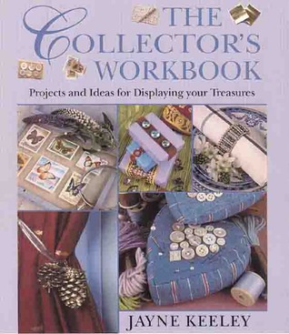 The Collector's Workbook: Projects and Ideas for Displaying Your Treasures