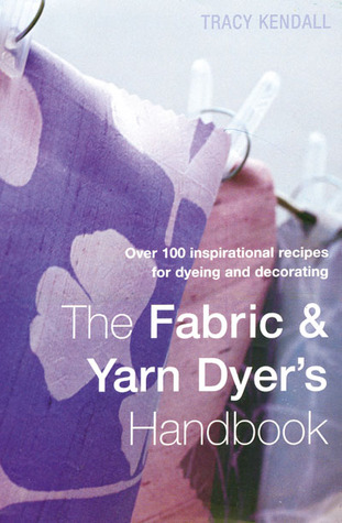 The Fabric & Yarn Dyer's Handbook: Over 100 Inspirational Recipes for Dyeing and Decorating (Spiral-bound)