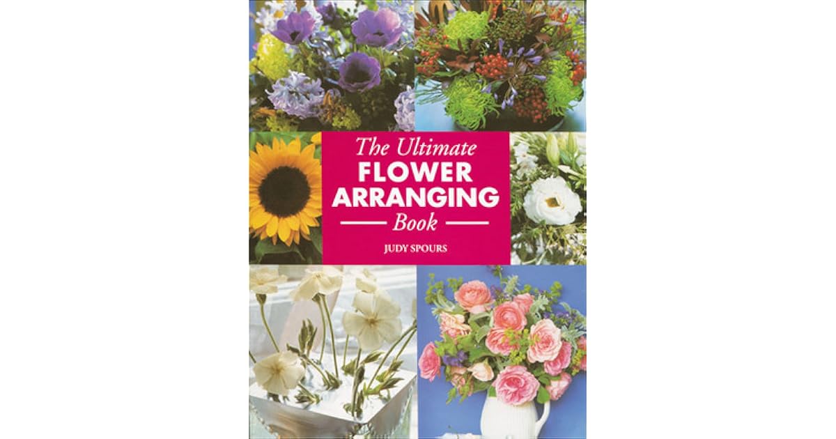 The Ultimate Flower Arranging Book by Judy Spours