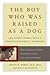 The Boy Who Was Raised as a Dog by Bruce D. Perry
