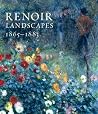 Renoir Landscapes: 1865-1883 Renoir Landscapes: 1865-1883