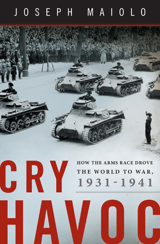 Cry Havoc: How the Arms Race Drove the World to War, 1931-1941