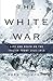 The White War: Life and Death on the Italian Front 1915-1919