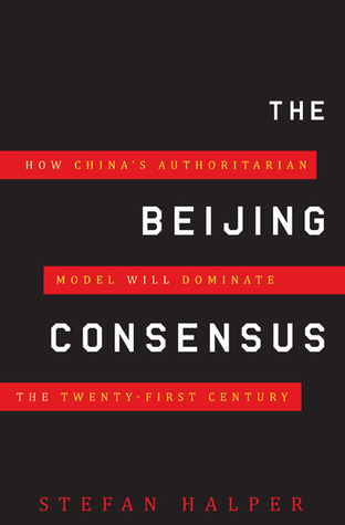 The Beijing Consensus: How China s Authoritarian Model Will Dominate the Twenty-First Century (Hardcover)