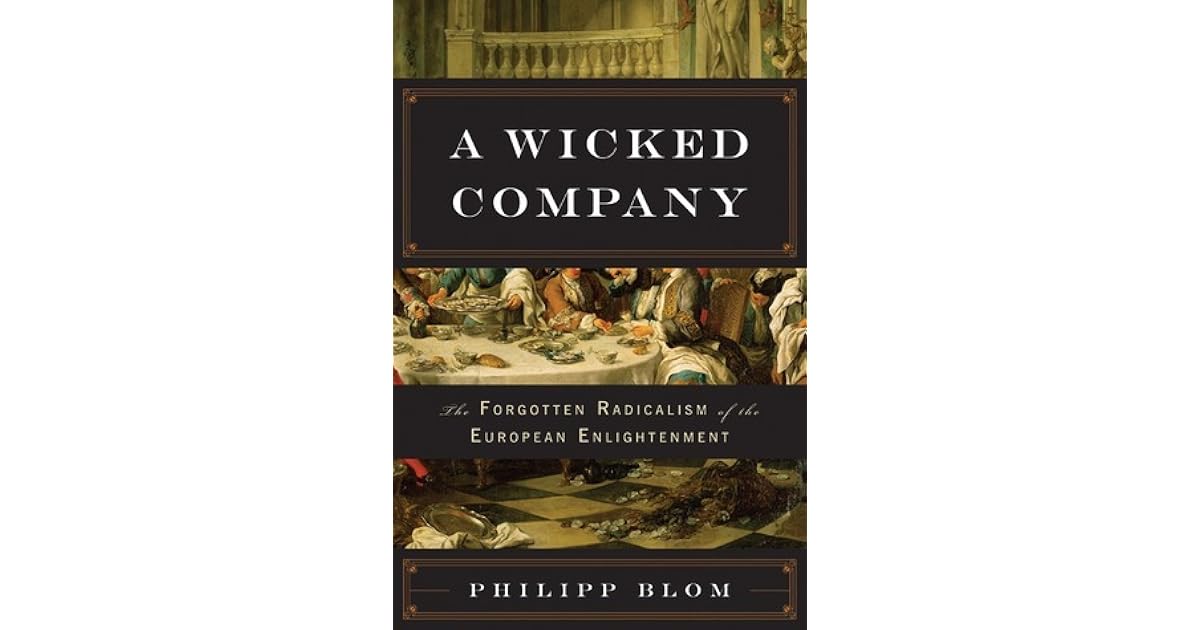 A Wicked Company The Forgotten Radicalism Of The European Enlightenment By Philipp Blom