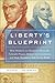 Liberty's Blueprint: How Madison and Hamilton Wrote the Federalist Papers, Defined the Constitution, and Made Democracy Safe for the World