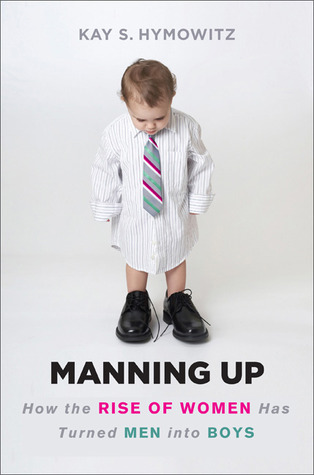 Manning Up: How the Rise of Women Has Turned Men into Boys (Hardcover)