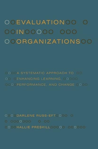 Evaluation in Organizations: A Systematic Approach to Enhancing Learning, Performance, and Change