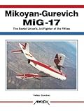Mikoyan-Gurevich MiG-17: The Soviet Union's Jet Fighter of the Fifties