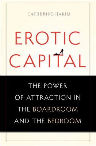 Erotic Capital: The Power of Attraction in the Boardroom and the Bedroom (Hardcover)